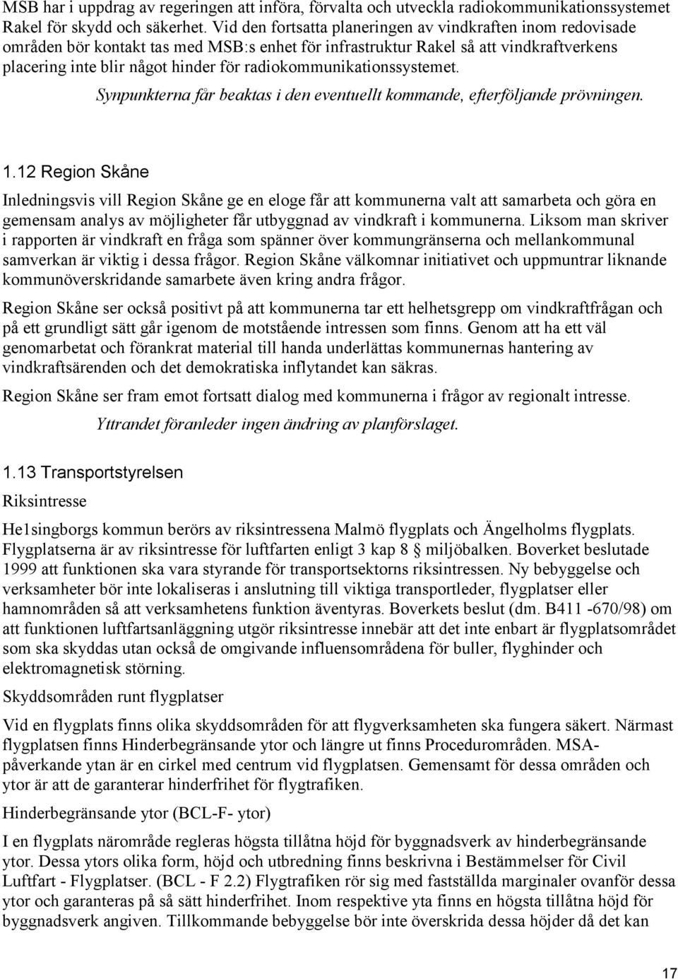 radiokommunikationssystemet. Synpunkterna får beaktas i den eventuellt kommande, efterföljande prövningen. 1.