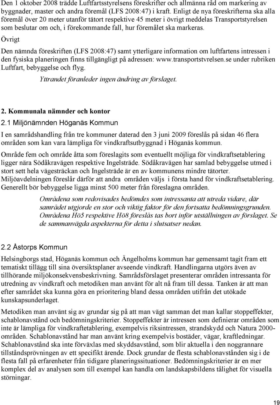 markeras. Övrigt Den nämnda föreskriften (LFS 2008:47) samt ytterligare information om luftfartens intressen i den fysiska planeringen finns tillgängligt på adressen: www.transportstvrelsen.