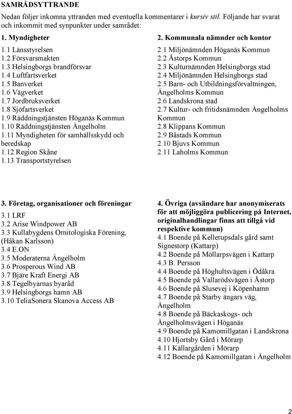 10 Räddningstjänsten Ängelholm 1.11 Myndigheten för samhällsskydd och beredskap 1.12 Region Skåne 1.13 Transportstyrelsen 2. Kommunala nämnder och kontor 2.1 Miljönämnden Höganäs Kommun 2.