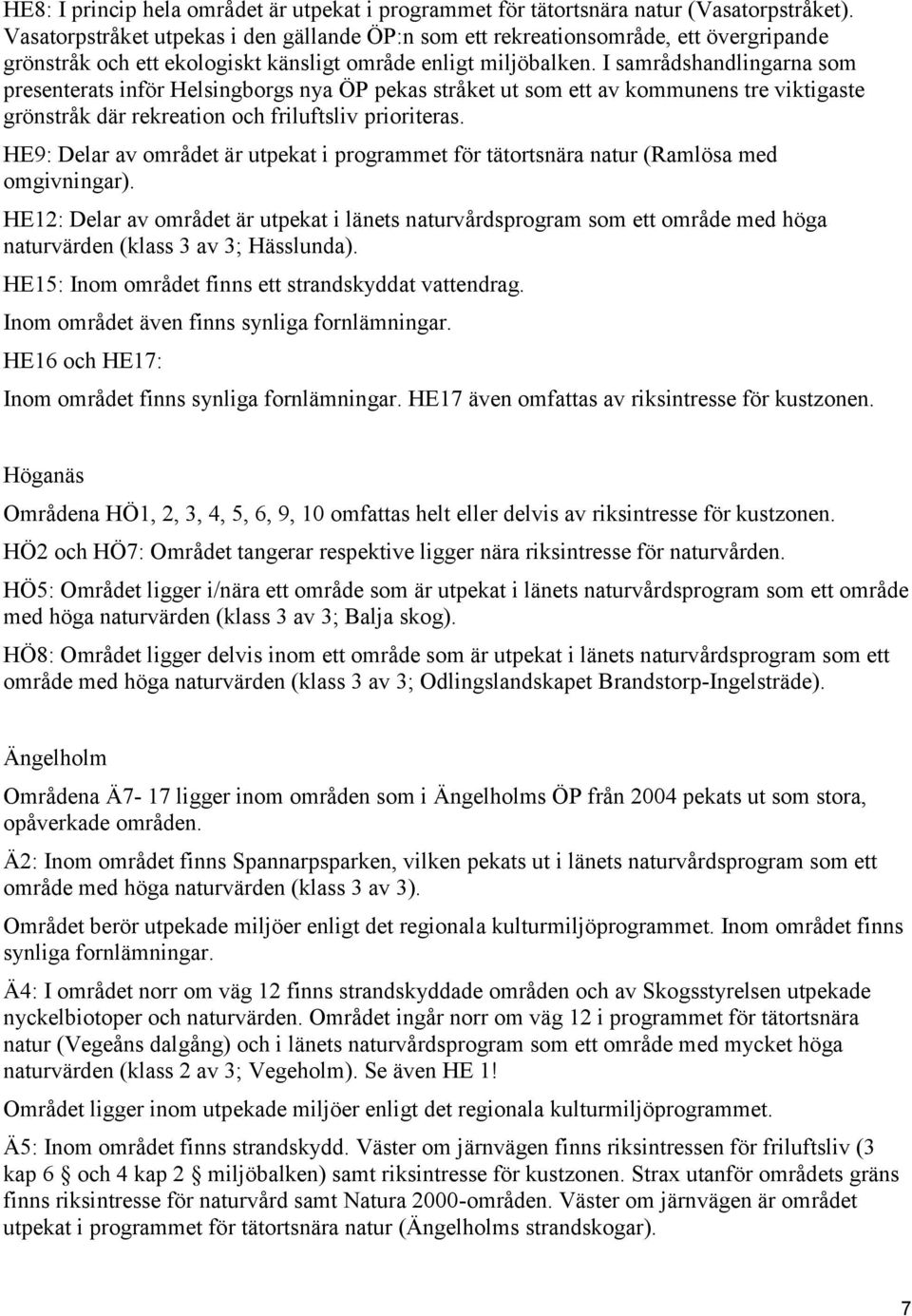 I samrådshandlingarna som presenterats inför Helsingborgs nya ÖP pekas stråket ut som ett av kommunens tre viktigaste grönstråk där rekreation och friluftsliv prioriteras.