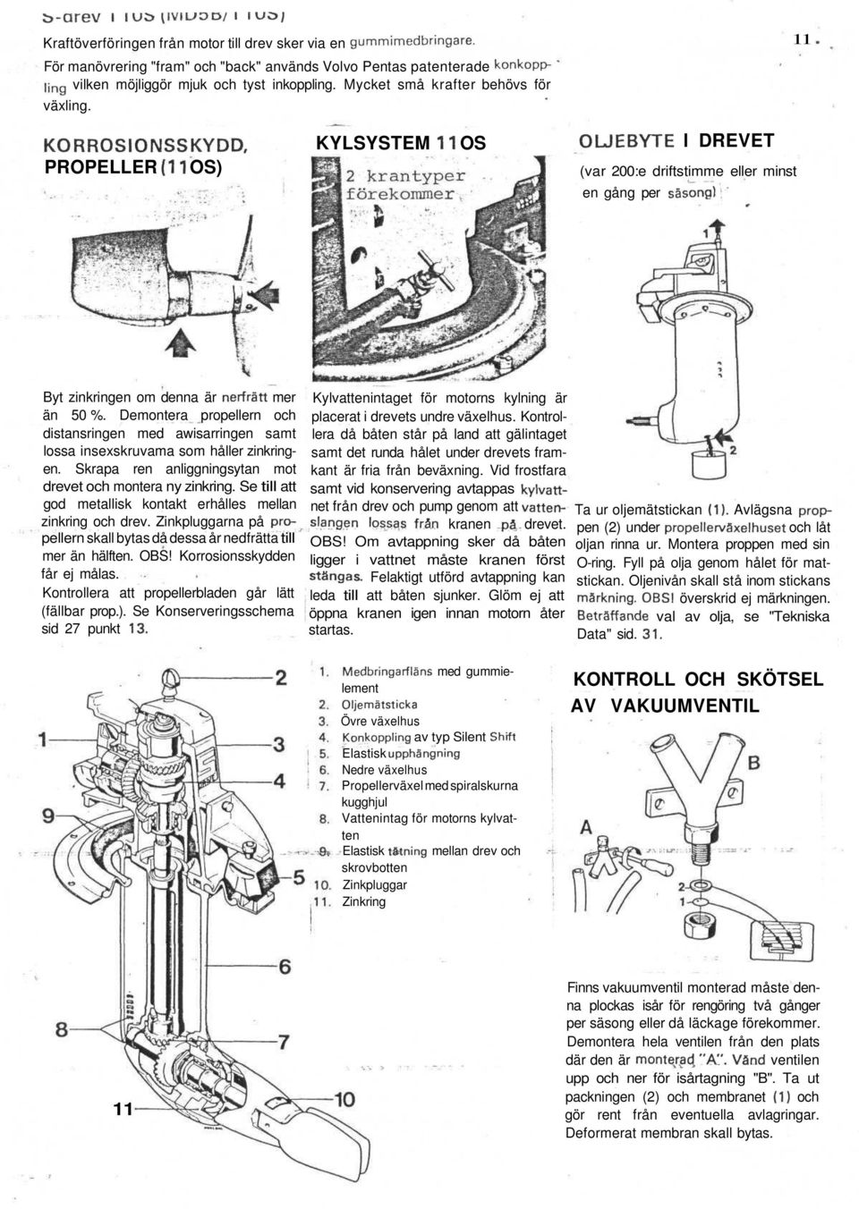 11 KORROSIONSSKYDD, PROPELLER (11 OS) KYLSYSTEM 11 OS OLJEBYTE l DREVET (var 200:e driftstimme eller minst en gång per säsong): Byt zinkringen om denna är nerfrätt mer än 50 %.