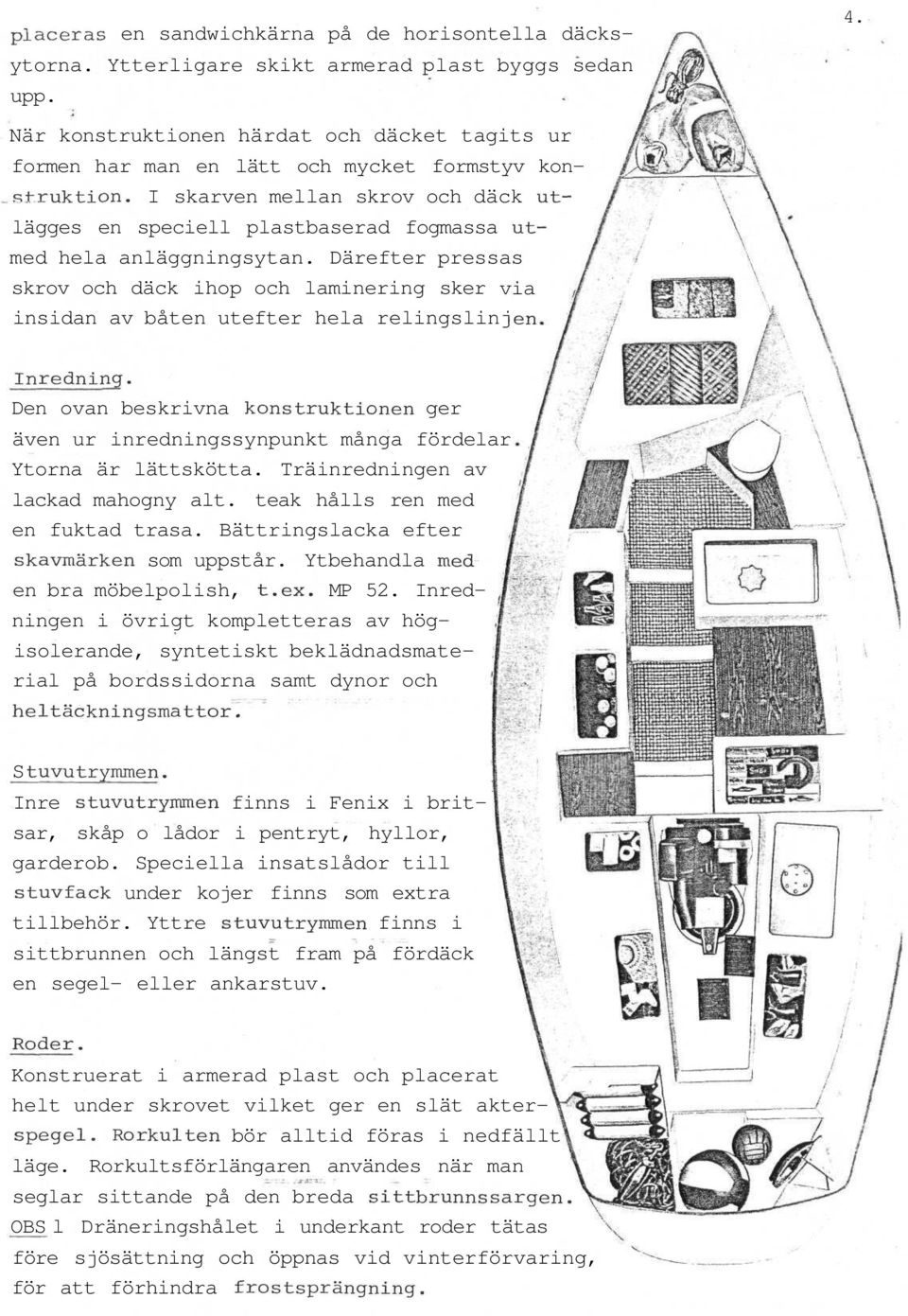 I skarven mellan skrov och däck ut- lägges en speciell plastbaserad fogmassa ut- via med hela anläggningsytan.