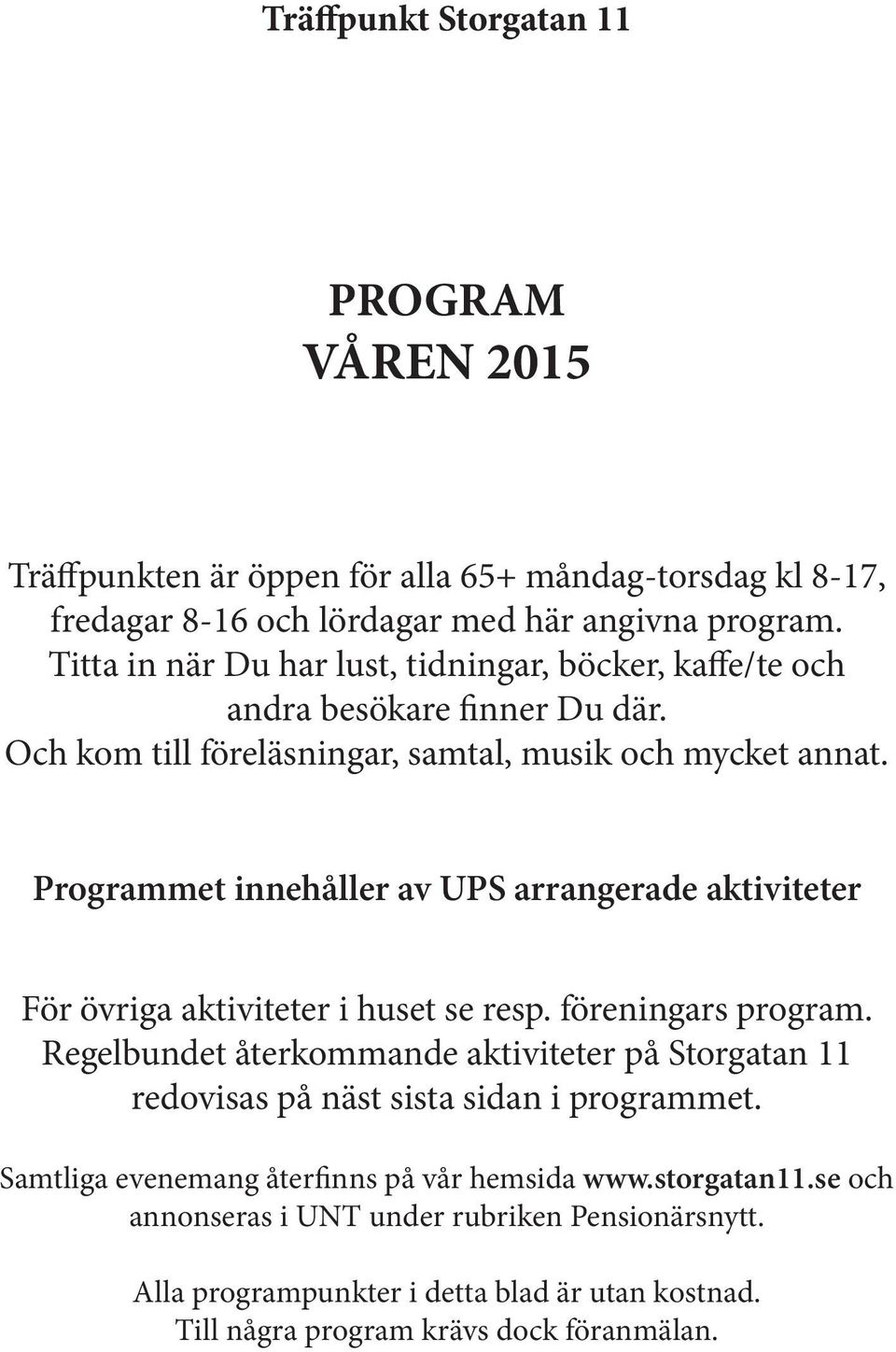 Programmet innehåller av UPS arrangerade aktiviteter För övriga aktiviteter i huset se resp. föreningars program.