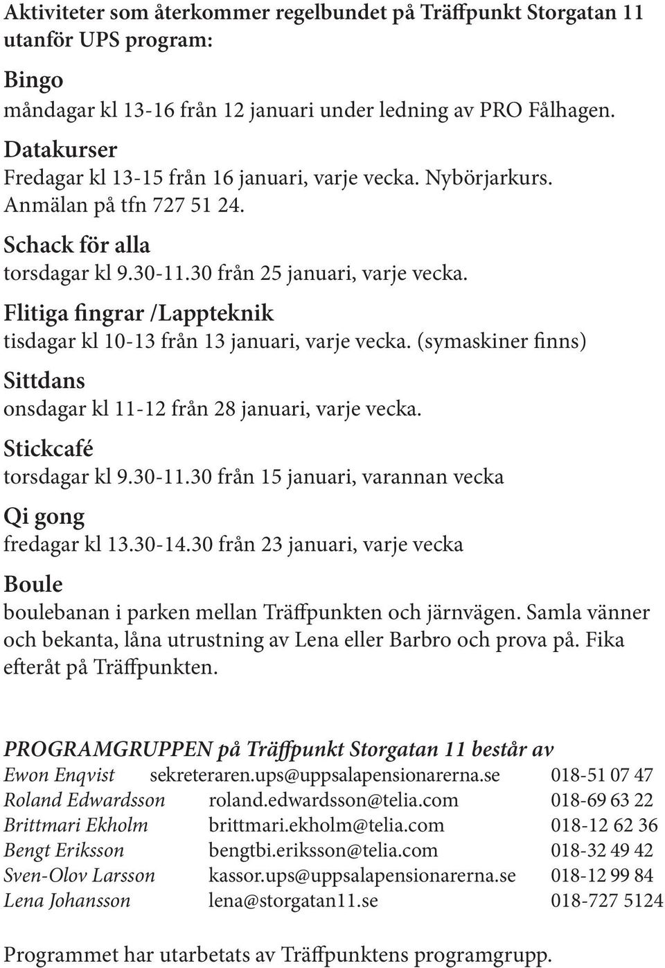 Flitiga fingrar /Lappteknik tisdagar kl 10-13 från 13 januari, varje vecka. (symaskiner finns) Sittdans onsdagar kl 11-12 från 28 januari, varje vecka. Stickcafé torsdagar kl 9.30-11.