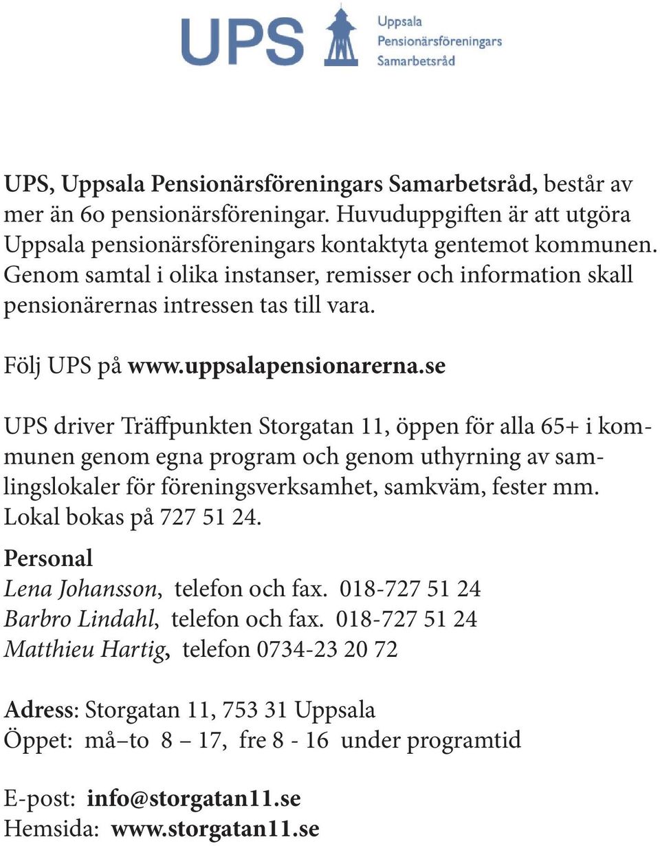 se UPS driver Träffpunkten Storgatan 11, öppen för alla 65+ i kommunen genom egna program och genom uthyrning av samlingslokaler för föreningsverksamhet, samkväm, fester mm. Lokal bokas på 727 51 24.