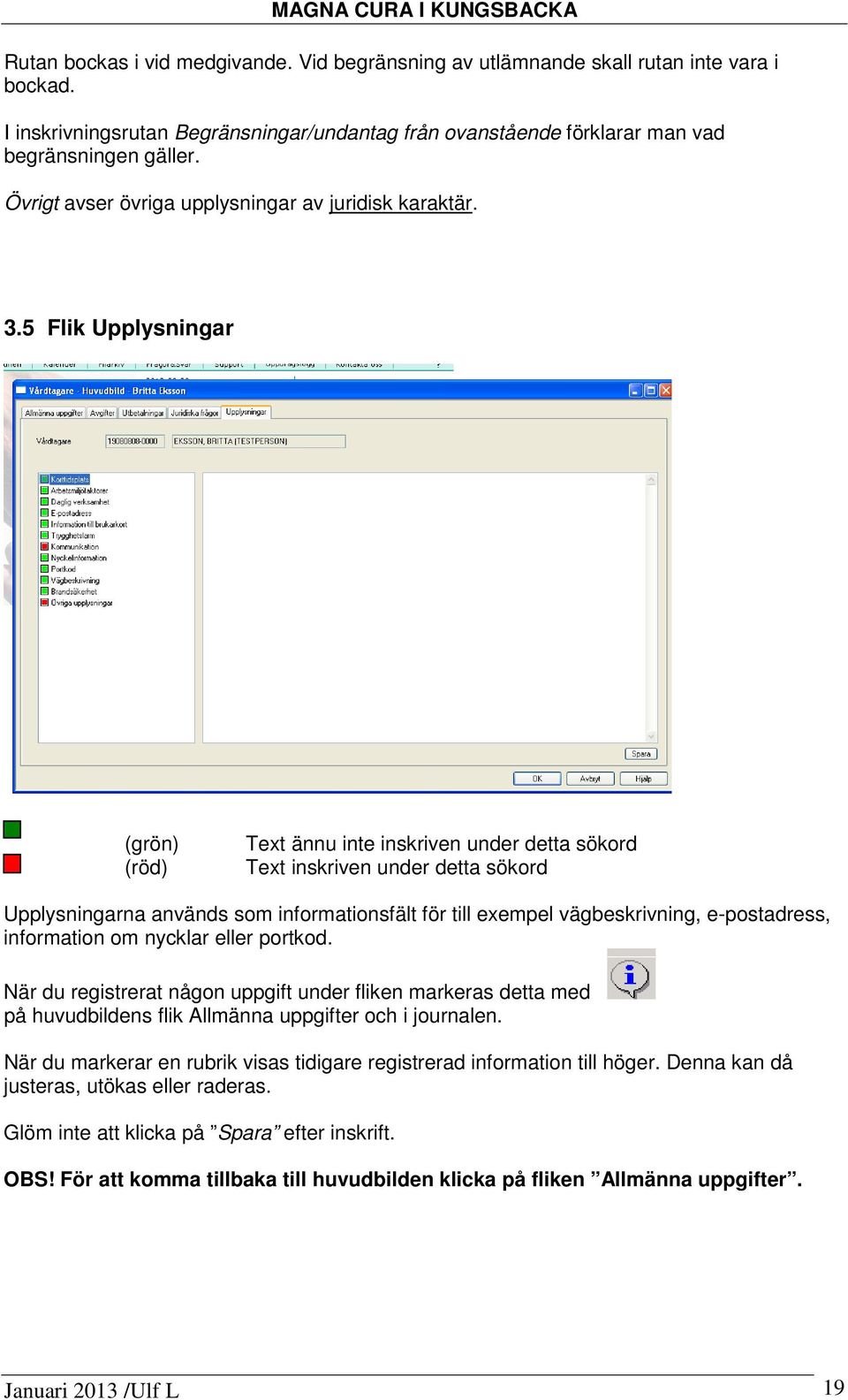 5 Flik Upplysningar (grön) (röd) Text ännu inte inskriven under detta sökord Text inskriven under detta sökord Upplysningarna används som informationsfält för till exempel vägbeskrivning,