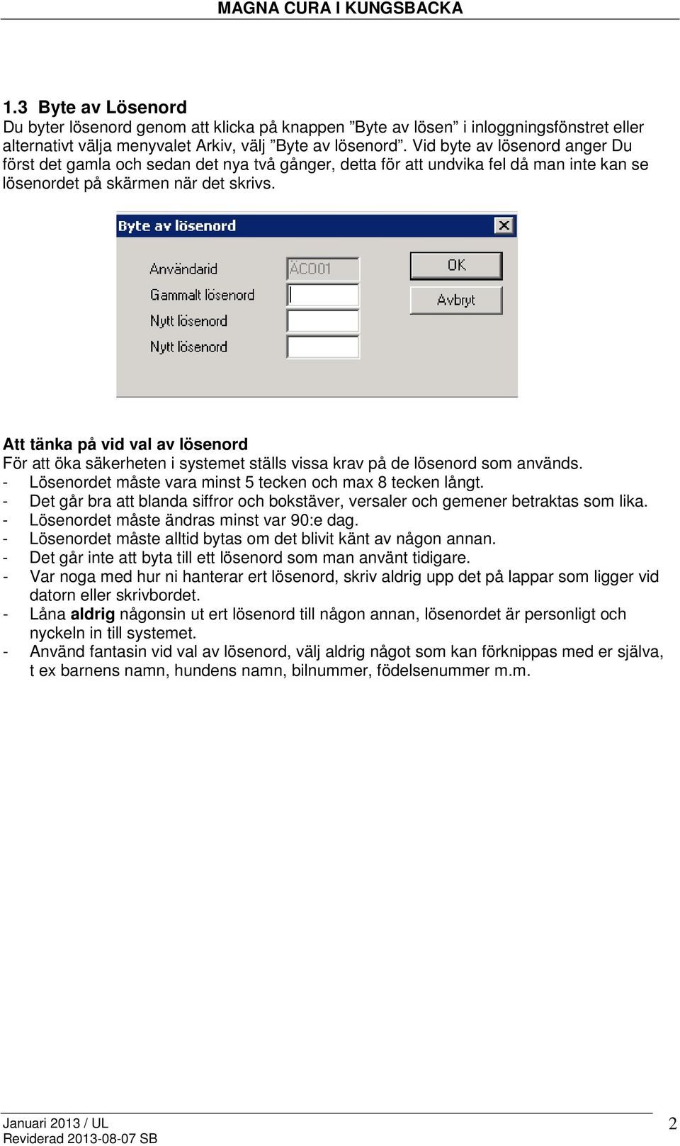 Att tänka på vid val av lösenord För att öka säkerheten i systemet ställs vissa krav på de lösenord som används. - Lösenordet måste vara minst 5 tecken och max 8 tecken långt.