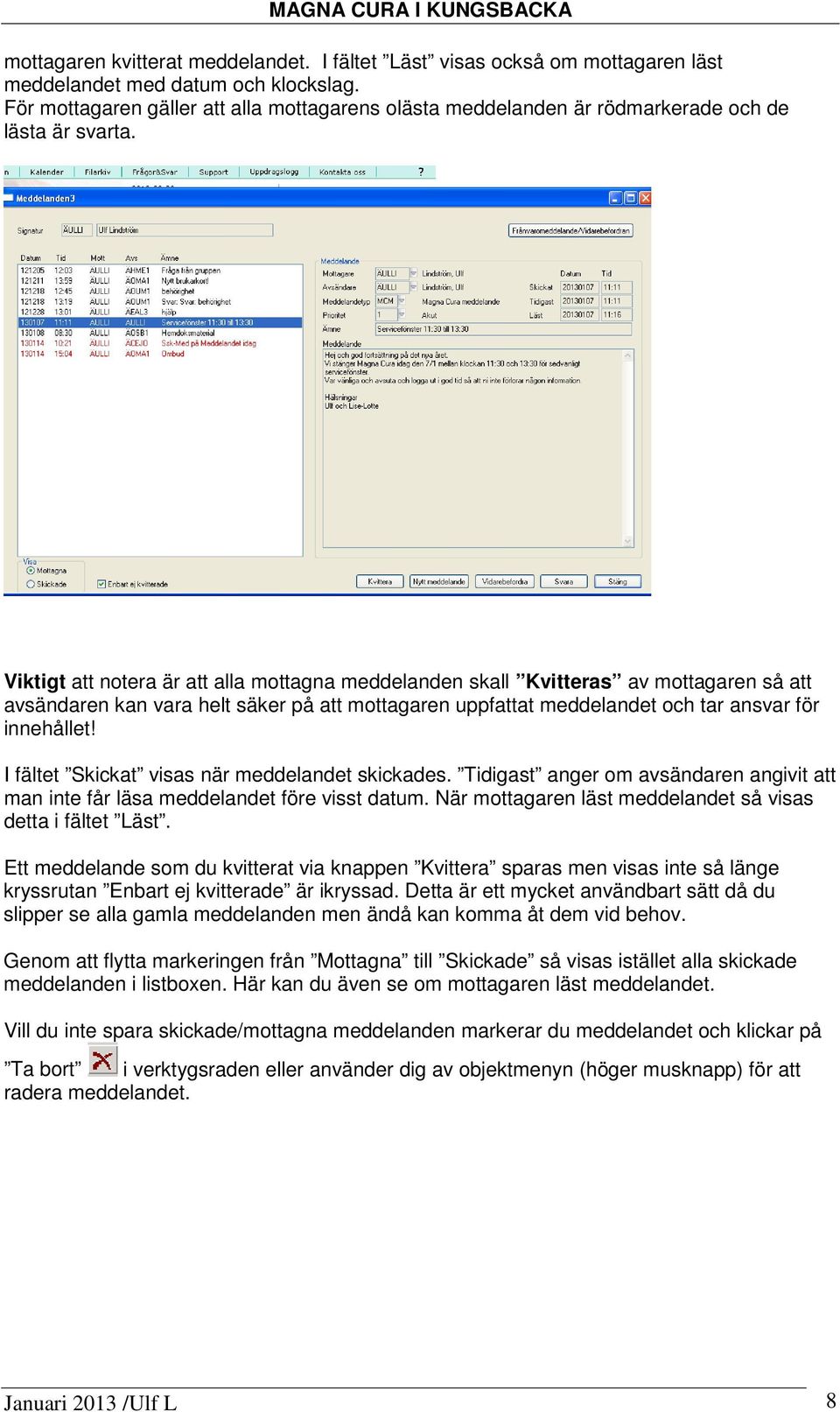 Viktigt att notera är att alla mottagna meddelanden skall Kvitteras av mottagaren så att avsändaren kan vara helt säker på att mottagaren uppfattat meddelandet och tar ansvar för innehållet!