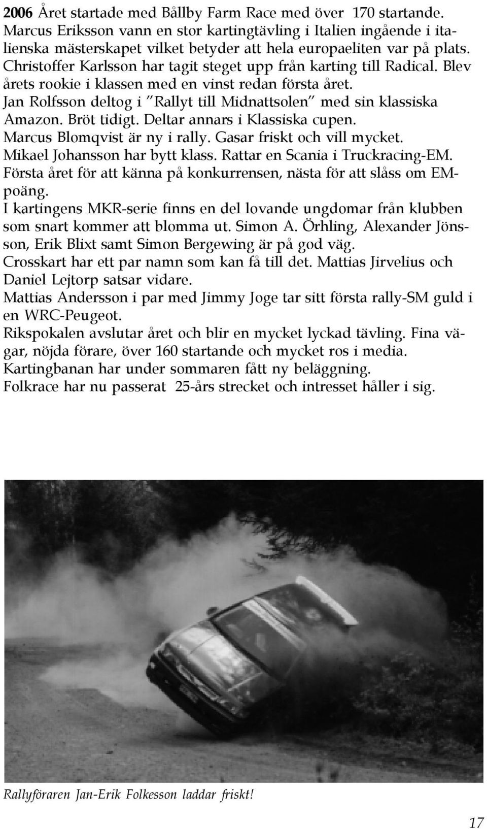 Christoffer Karlsson har tagit steget upp från karting till Radical. Blev årets rookie i klassen med en vinst redan första året.