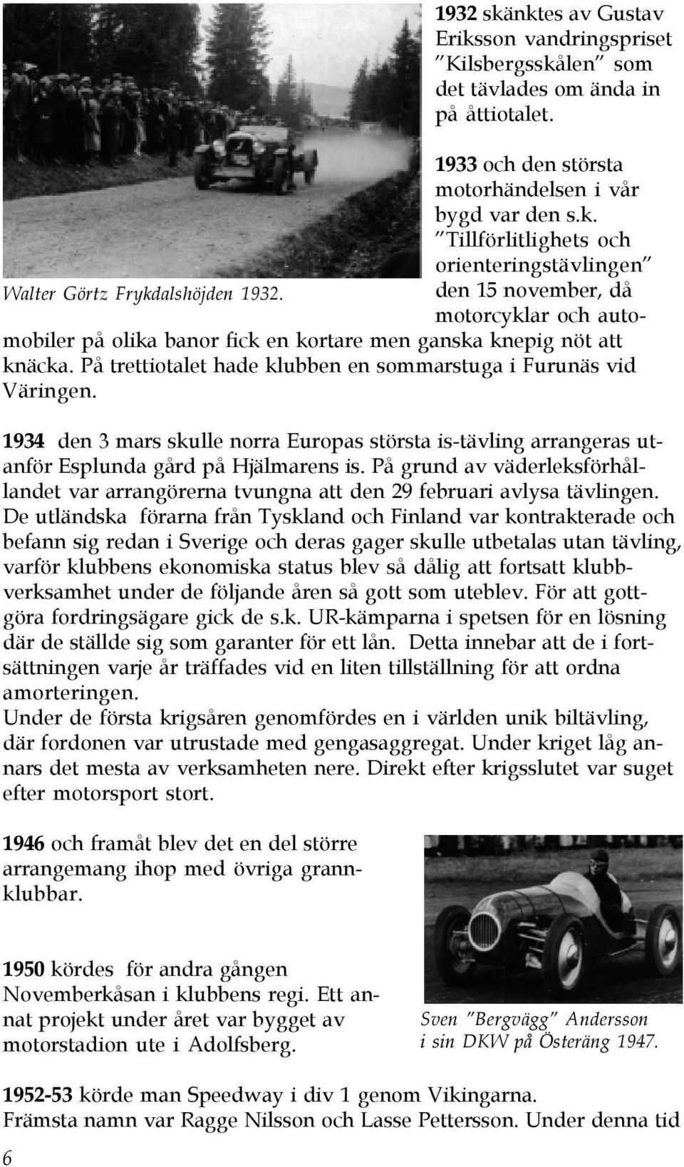 1934 den 3 mars skulle norra Europas största is-tävling arrangeras utanför Esplunda gård på Hjälmarens is.