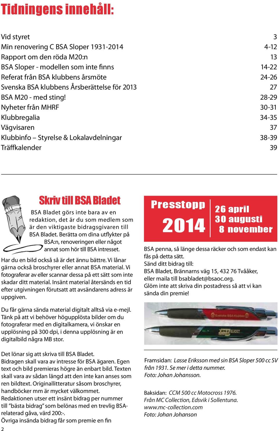 28-29 Nyheter från MHRF 30-31 Klubbregalia 34-35 Vägvisaren 37 Klubbinfo Styrelse & Lokalavdelningar 38-39 Träffkalender 39 Skriv till BSA Bladet BSA Bladet görs inte bara av en redaktion, det är du