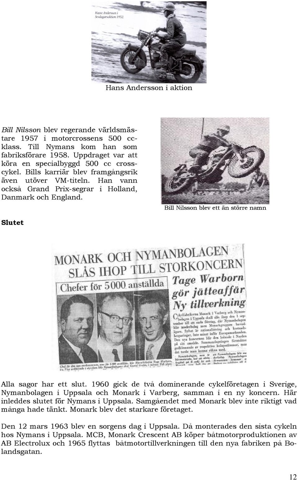 Bill Nilsson blev ett än större namn Slutet Alla sagor har ett slut. 1960 gick de två dominerande cykelföretagen i Sverige, Nymanbolagen i Uppsala och Monark i Varberg, samman i en ny koncern.