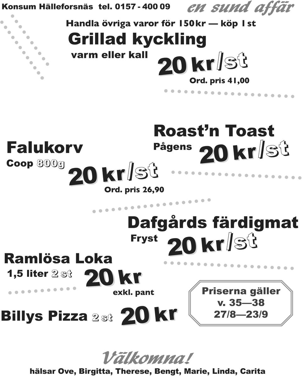 20 Ord. pris 41,00 Falukorv Coop 800g Ramlösa Loka 1,5 liter 2 st Billys Pizza 2 st 20 kr/st Ord.