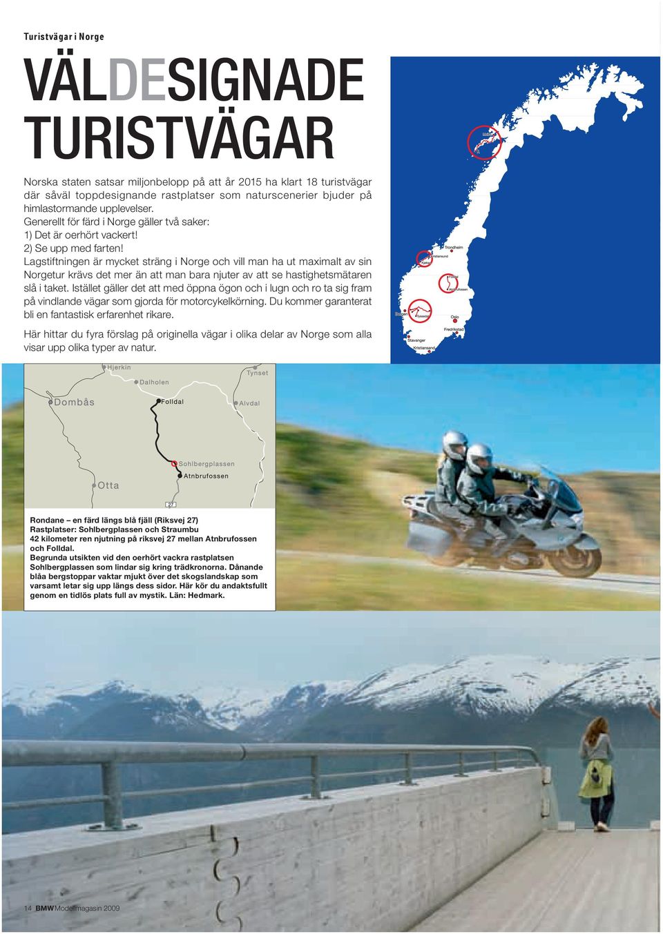 Lagstiftningen är mycket sträng i Norge och vill man ha ut maximalt av sin Norgetur krävs det mer än att man bara njuter av att se hastighetsmätaren slå i taket.