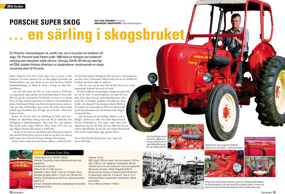 Därför föll det sig naturligt att ÖSA, landets främsta tillverkare av skogtraktorer, konstruerade en skogsutrustning även till Porsche. FAKTA Porsche Super Skog Tillverkningsår: Cirka 1957/58 1960/61.