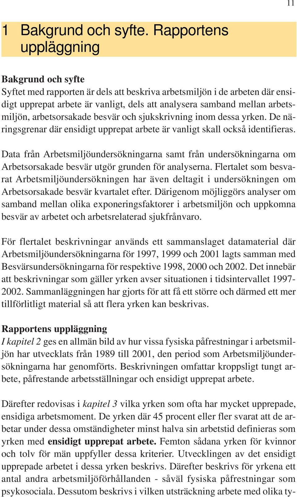 arbetsorsakade besvär och sjukskrivning inom dessa yrken. De näringsgrenar där ensidigt upprepat arbete är vanligt skall också identifieras.