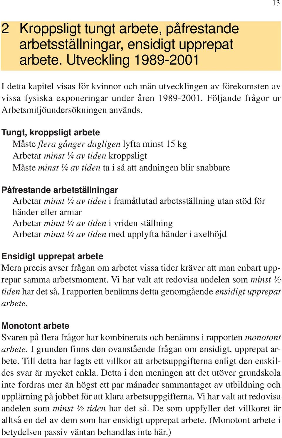 Tungt, kroppsligt arbete Måste flera gånger dagligen lyfta minst 15 kg Arbetar minst ¼ av tiden kroppsligt Måste minst ¼ av tiden ta i så att andningen blir snabbare Påfrestande arbetställningar