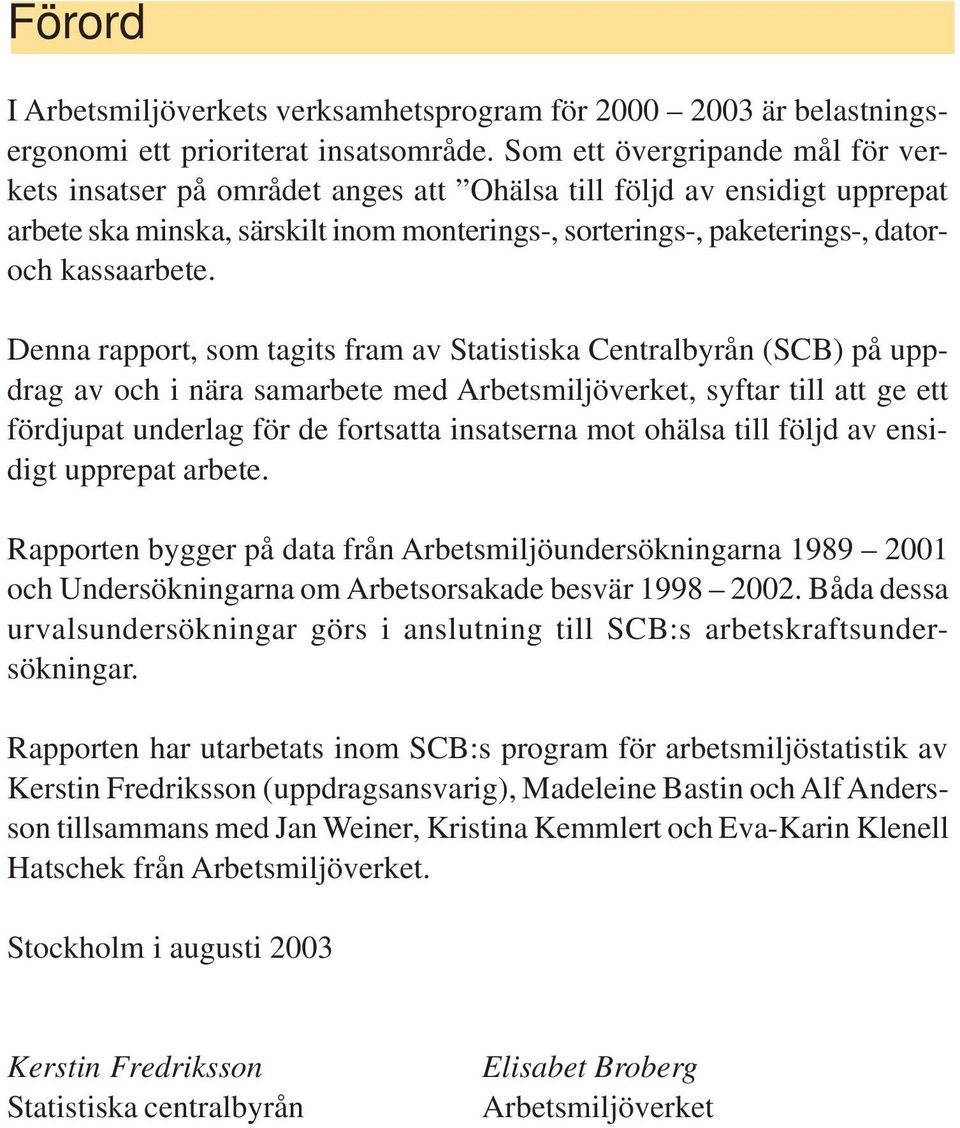 Denna rapport, som tagits fram av Statistiska Centralbyrån (SCB) på uppdrag av och i nära samarbete med Arbetsmiljöverket, syftar till att ge ett fördjupat underlag för de fortsatta insatserna mot