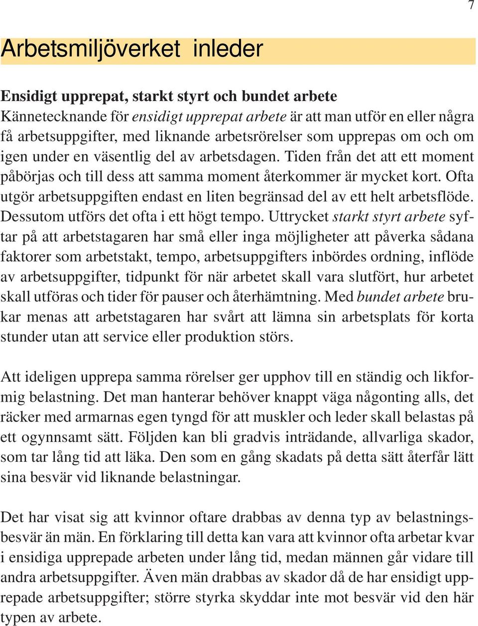 Ofta utgör arbetsuppgiften endast en liten begränsad del av ett helt arbetsflöde. Dessutom utförs det ofta i ett högt tempo.