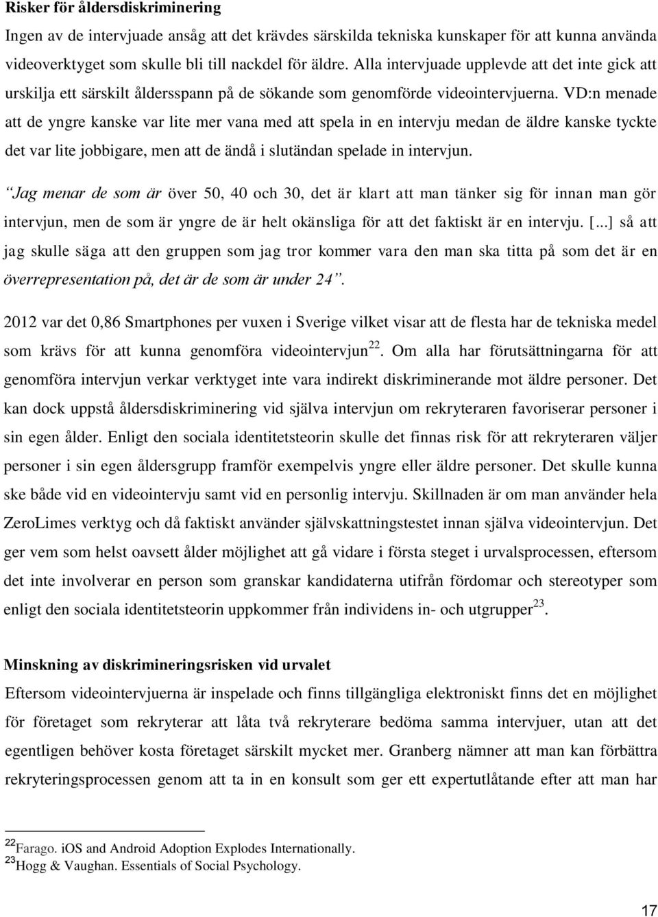 VD:n menade att de yngre kanske var lite mer vana med att spela in en intervju medan de äldre kanske tyckte det var lite jobbigare, men att de ändå i slutändan spelade in intervjun.