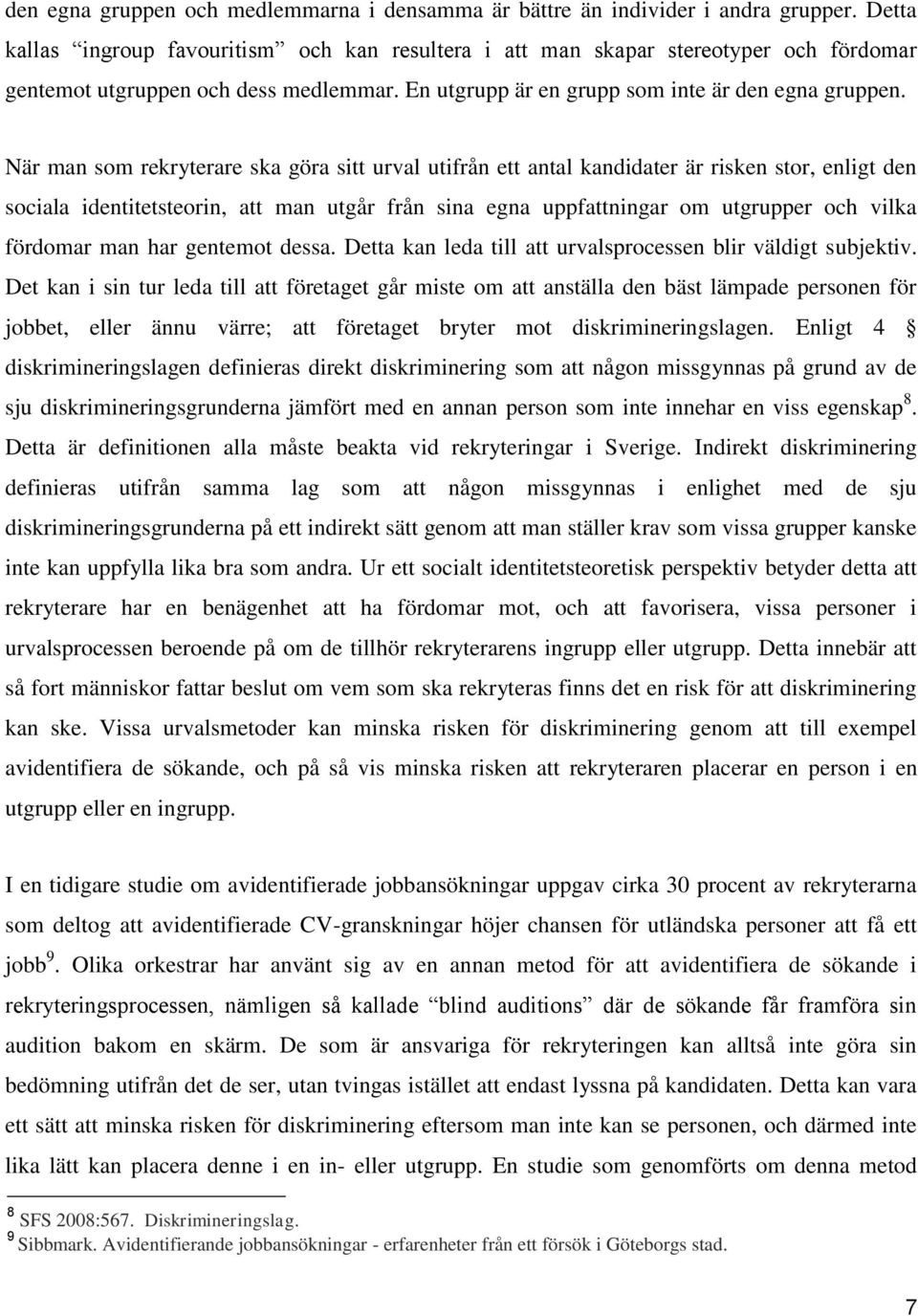 När man som rekryterare ska göra sitt urval utifrån ett antal kandidater är risken stor, enligt den sociala identitetsteorin, att man utgår från sina egna uppfattningar om utgrupper och vilka