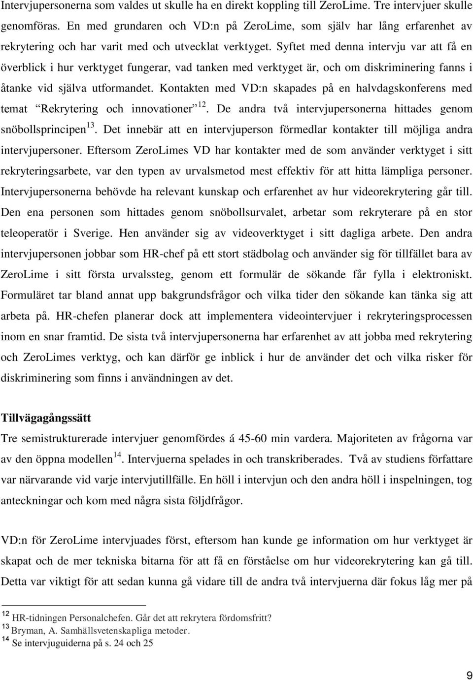 Syftet med denna intervju var att få en överblick i hur verktyget fungerar, vad tanken med verktyget är, och om diskriminering fanns i åtanke vid själva utformandet.