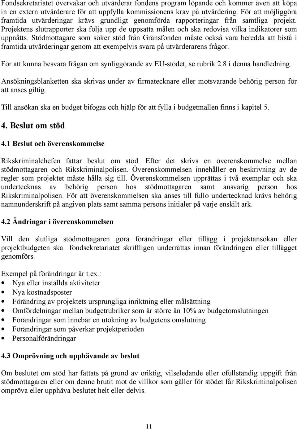 Projektens slutrapporter ska följa upp de uppsatta målen och ska redovisa vilka indikatorer som uppnåtts.