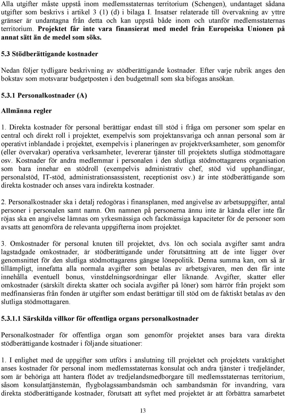 Projektet får inte vara finansierat med medel från Europeiska Unionen på annat sätt än de medel som söks. 5.