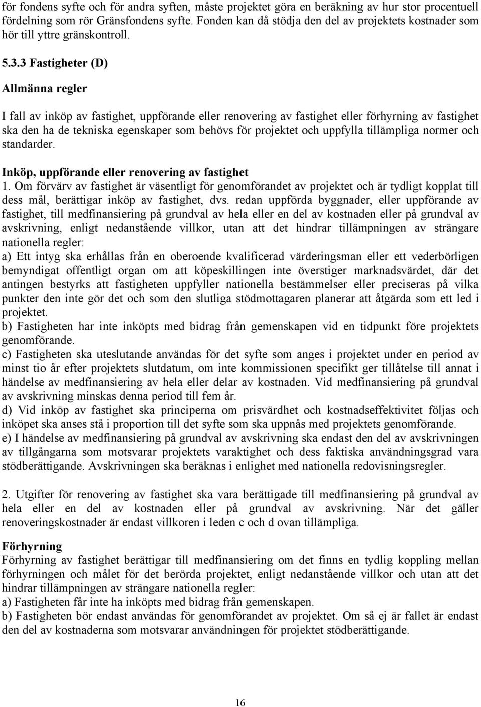 3 Fastigheter (D) Allmänna regler I fall av inköp av fastighet, uppförande eller renovering av fastighet eller förhyrning av fastighet ska den ha de tekniska egenskaper som behövs för projektet och