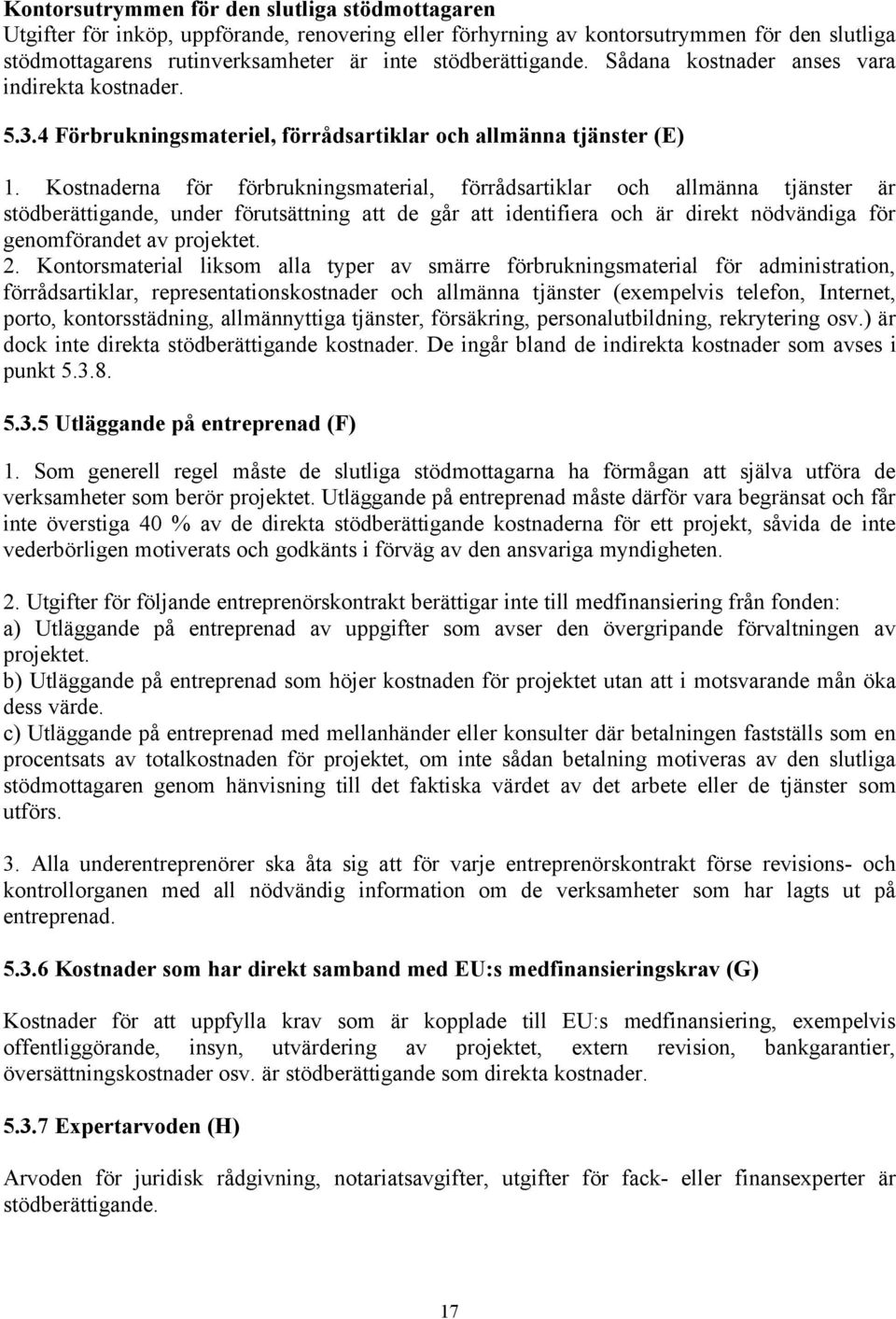 Kostnaderna för förbrukningsmaterial, förrådsartiklar och allmänna tjänster är stödberättigande, under förutsättning att de går att identifiera och är direkt nödvändiga för genomförandet av projektet.