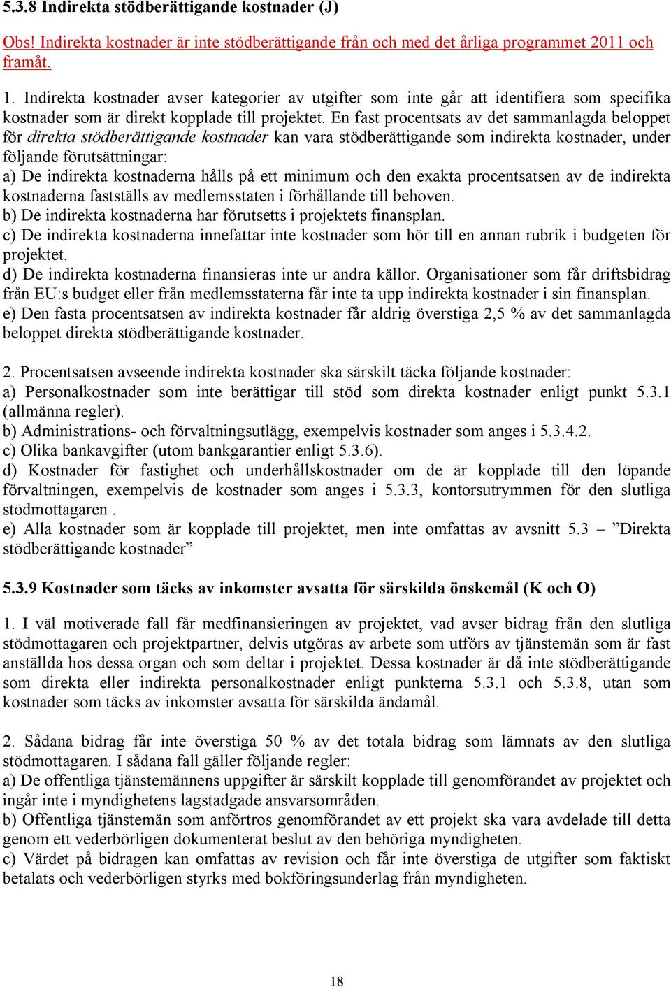 En fast procentsats av det sammanlagda beloppet för direkta stödberättigande kostnader kan vara stödberättigande som indirekta kostnader, under följande förutsättningar: a) De indirekta kostnaderna