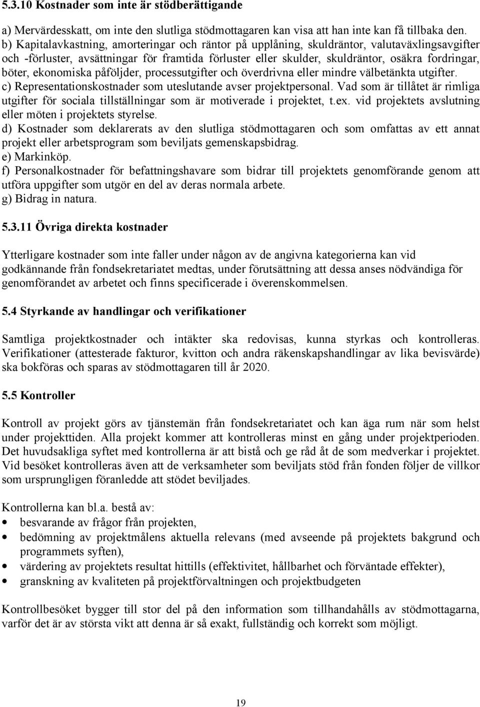 böter, ekonomiska påföljder, processutgifter och överdrivna eller mindre välbetänkta utgifter. c) Representationskostnader som uteslutande avser projektpersonal.