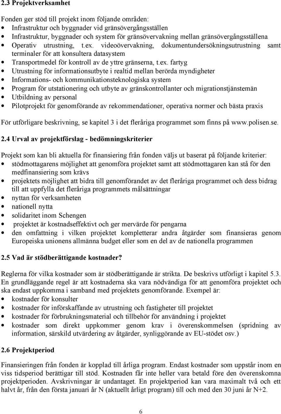 ex. fartyg Utrustning för informationsutbyte i realtid mellan berörda myndigheter Informations- och kommunikationsteknologiska system Program för utstationering och utbyte av gränskontrollanter och