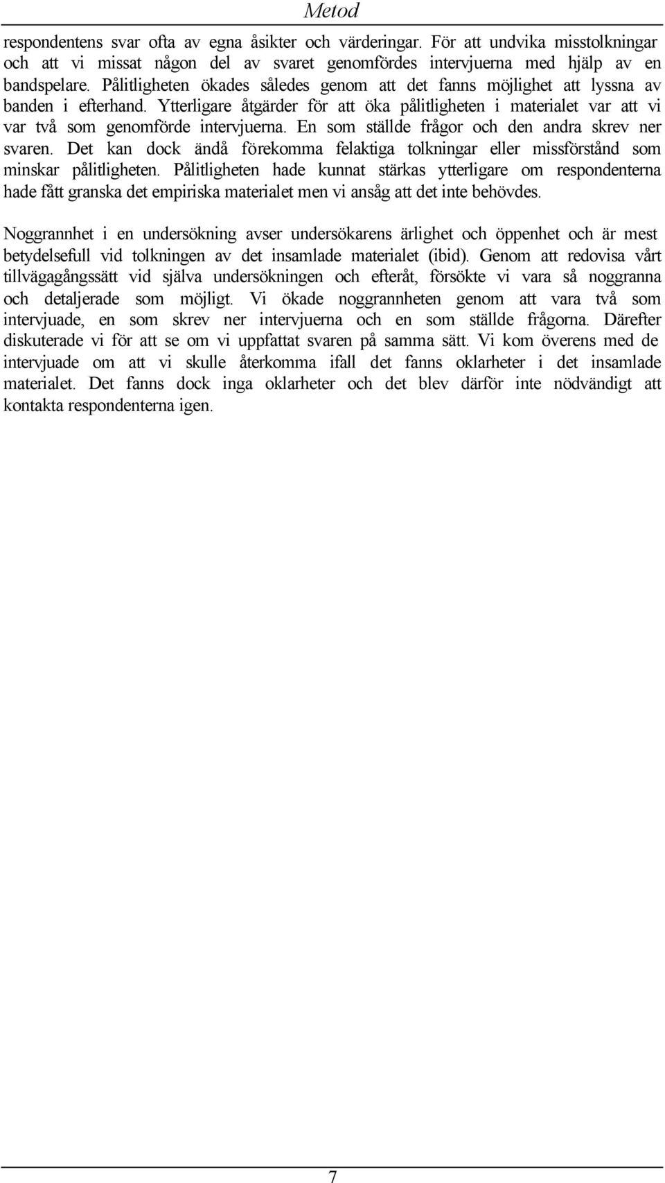 En som ställde frågor och den andra skrev ner svaren. Det kan dock ändå förekomma felaktiga tolkningar eller missförstånd som minskar pålitligheten.