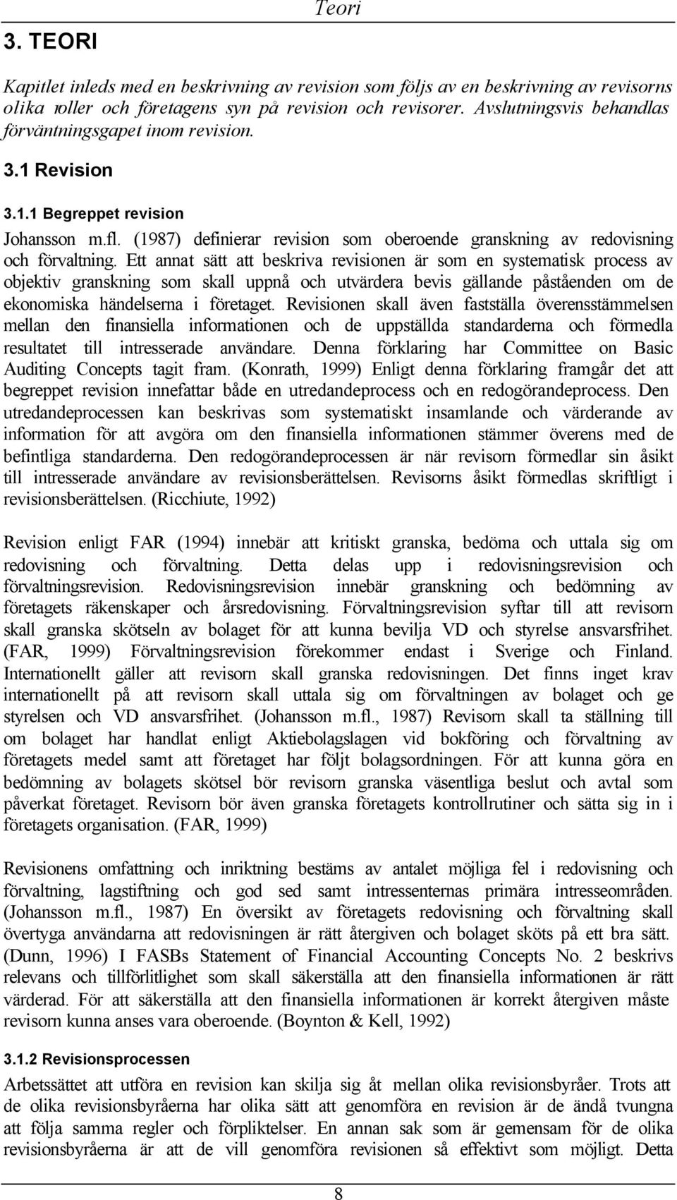 Ett annat sätt att beskriva revisionen är som en systematisk process av objektiv granskning som skall uppnå och utvärdera bevis gällande påståenden om de ekonomiska händelserna i företaget.