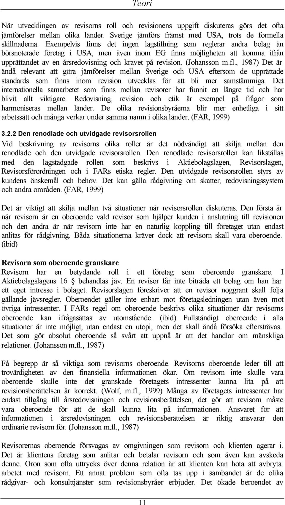 revision. (Johansson m.fl., 1987) Det är ändå relevant att göra jämförelser mellan Sverige och USA eftersom de upprättade standards som finns inom revision utvecklas för att bli mer samstämmiga.