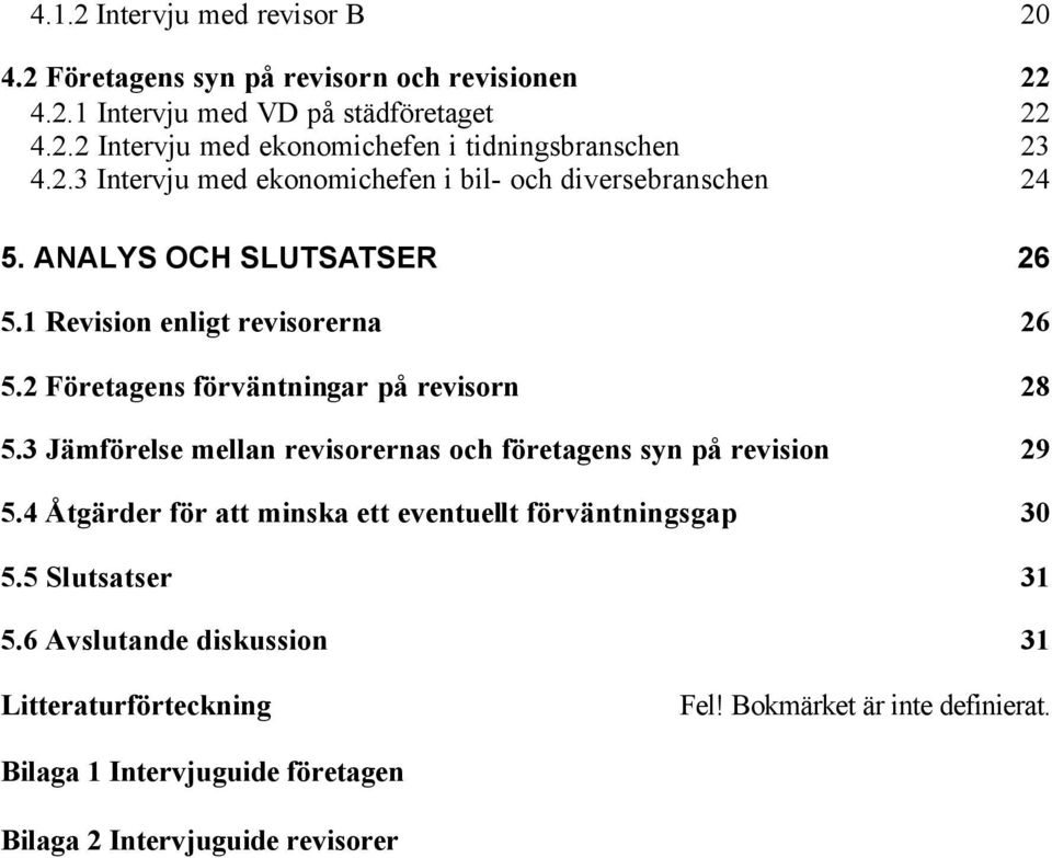 2 Företagens förväntningar på revisorn 28 5.3 Jämförelse mellan revisorernas och företagens syn på revision 29 5.