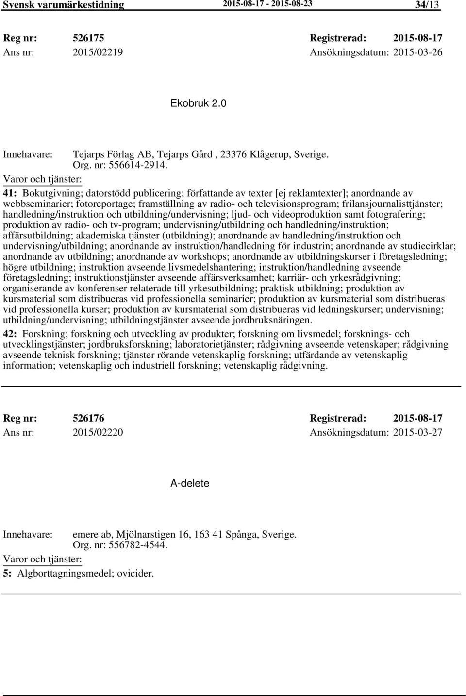 41: Bokutgivning; datorstödd publicering; författande av texter [ej reklamtexter]; anordnande av webbseminarier; fotoreportage; framställning av radio- och televisionsprogram;