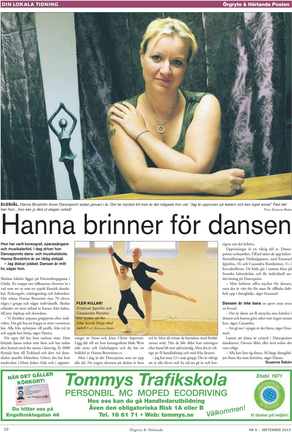 I dag driver hon Dancepoints dans- och musikalskola. Hanna Broström är en riktig eldsjäl. Jag älskar jobbet. Dansen är mitt liv, säger hon. FLER KILLAR!