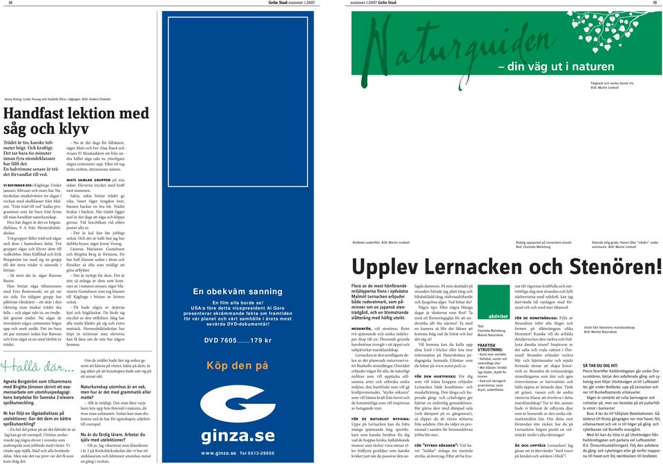 En halvtimme senare är trädet förvandlat till ved. vi befinner oss i Käglinge. Under januari, februari och mars har Naturskolan uteaktiviteter tre dagar i veckan med skolklasser från Malmö.