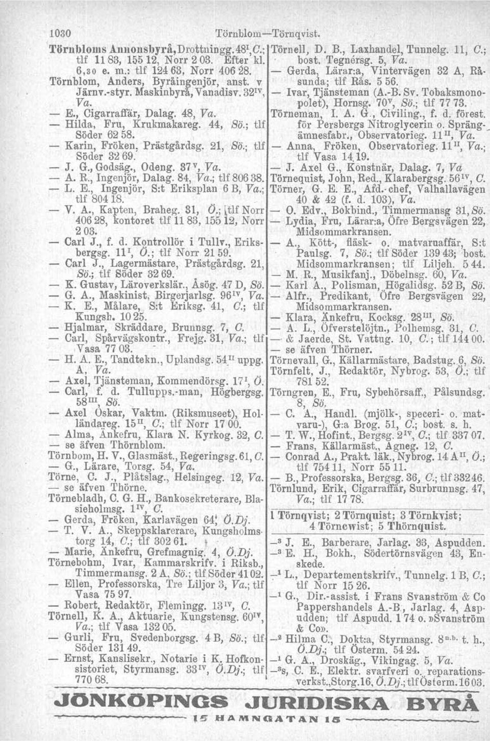 'I'obaksmono- Va. pol et), Hornsg, 70 v, Bö.; tlf 7773...- E., Cigarraffär, Dalag. 48, Va. Törneman. 1. A. G., Civiling., f. d. förest. - Hilda, Fru, Krukmakareg, 44, Bö.