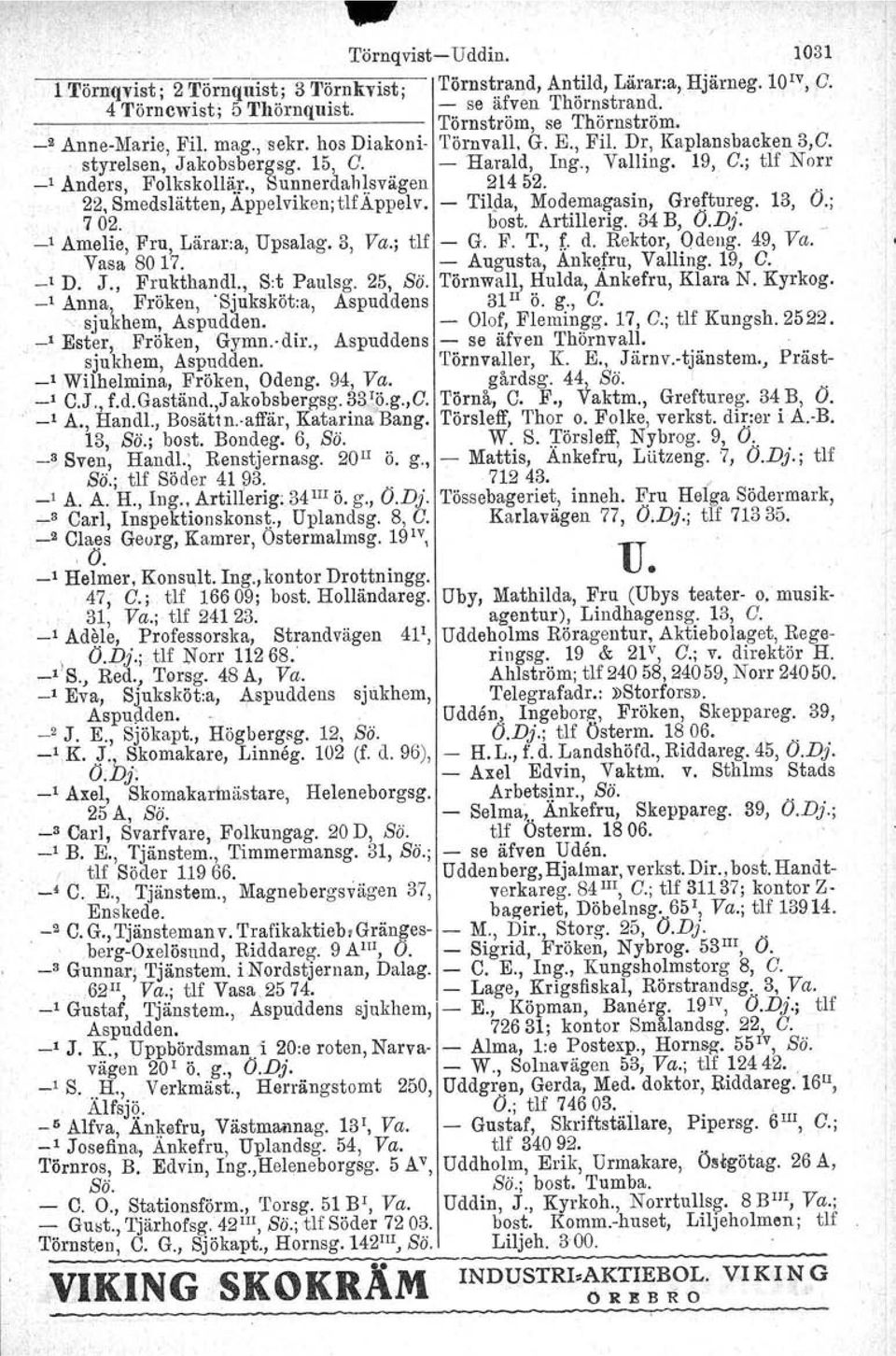 , Sunnerdahlsvägen 21452... 22, Smedslätten, Appelviken;tlfAppelv. - 'I'iljla, Modemagasin, Greftureg. 13, O.;. '102., bost. Artillerig. 34 B, Ö.Dj. I Amelie, Fru, Lärar.a, Upsalag. 3, Va.; tlf - G.