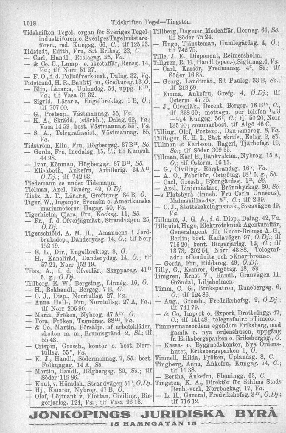 . _ & 00, C", Lump- o. skrotaffär,'.rensg. 14, Tillgren, R. B., Hand1(spec.-),Sigtuna~.4, V,a. Ya.; tic Norrfil 27; " t, '.. ~ Carl, Kassör, Fredmansg, 4'1,.Se;:,tU _ F. O.S d.polisöjverkonst, Dalag.