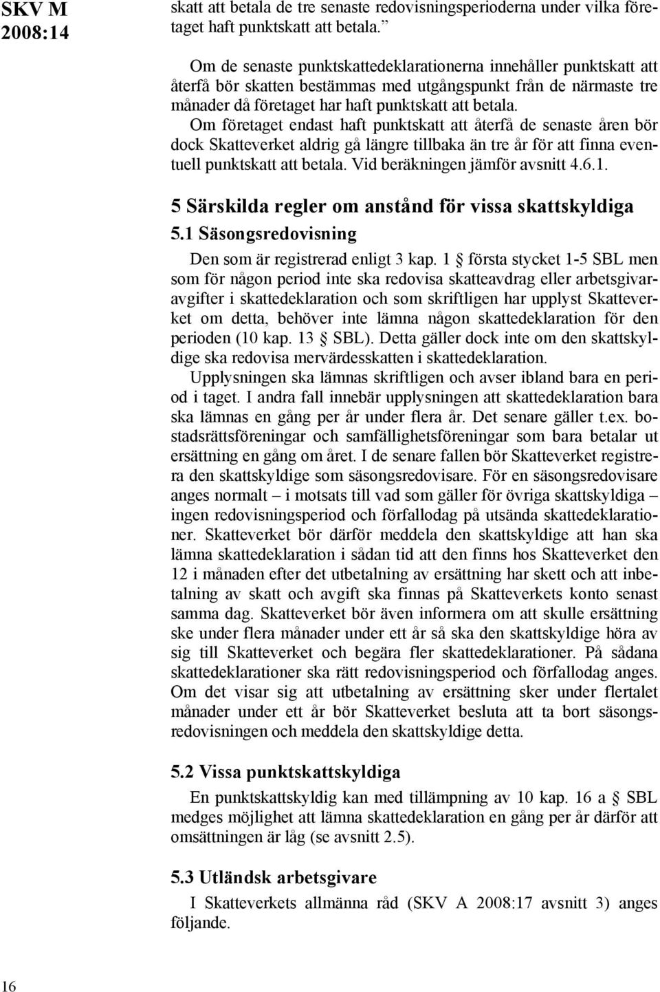 Om företaget endast haft punktskatt att återfå de senaste åren bör dock Skatteverket aldrig gå längre tillbaka än tre år för att finna eventuell punktskatt att betala.