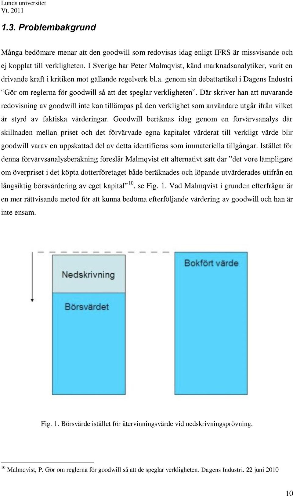 Där skriver han att nuvarande redovisning av goodwill inte kan tillämpas på den verklighet som användare utgår ifrån vilket är styrd av faktiska värderingar.