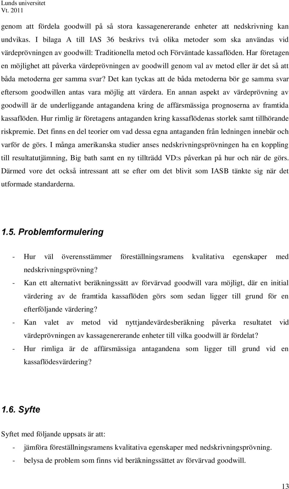 Har företagen en möjlighet att påverka värdeprövningen av goodwill genom val av metod eller är det så att båda metoderna ger samma svar?