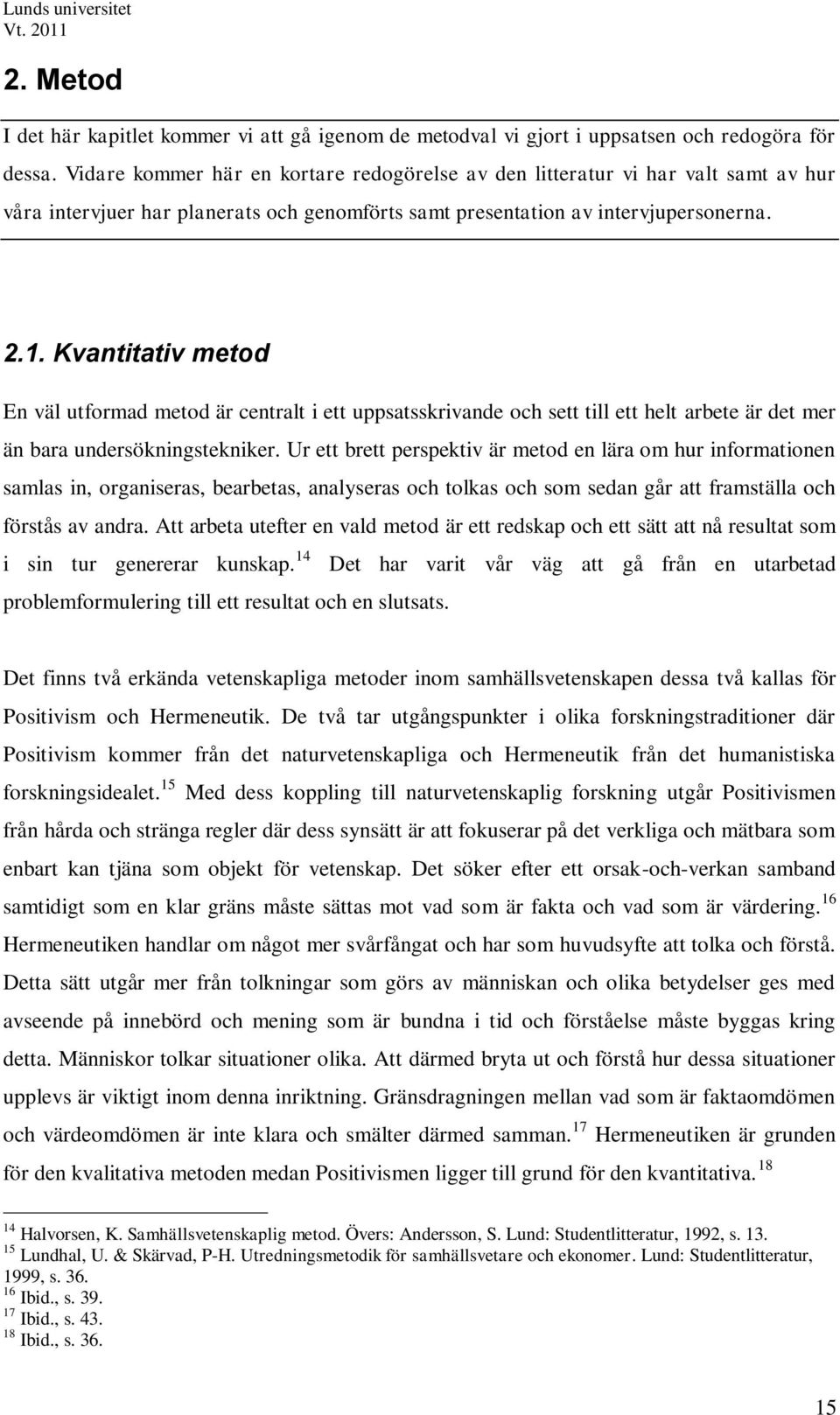 Kvantitativ metod En väl utformad metod är centralt i ett uppsatsskrivande och sett till ett helt arbete är det mer än bara undersökningstekniker.