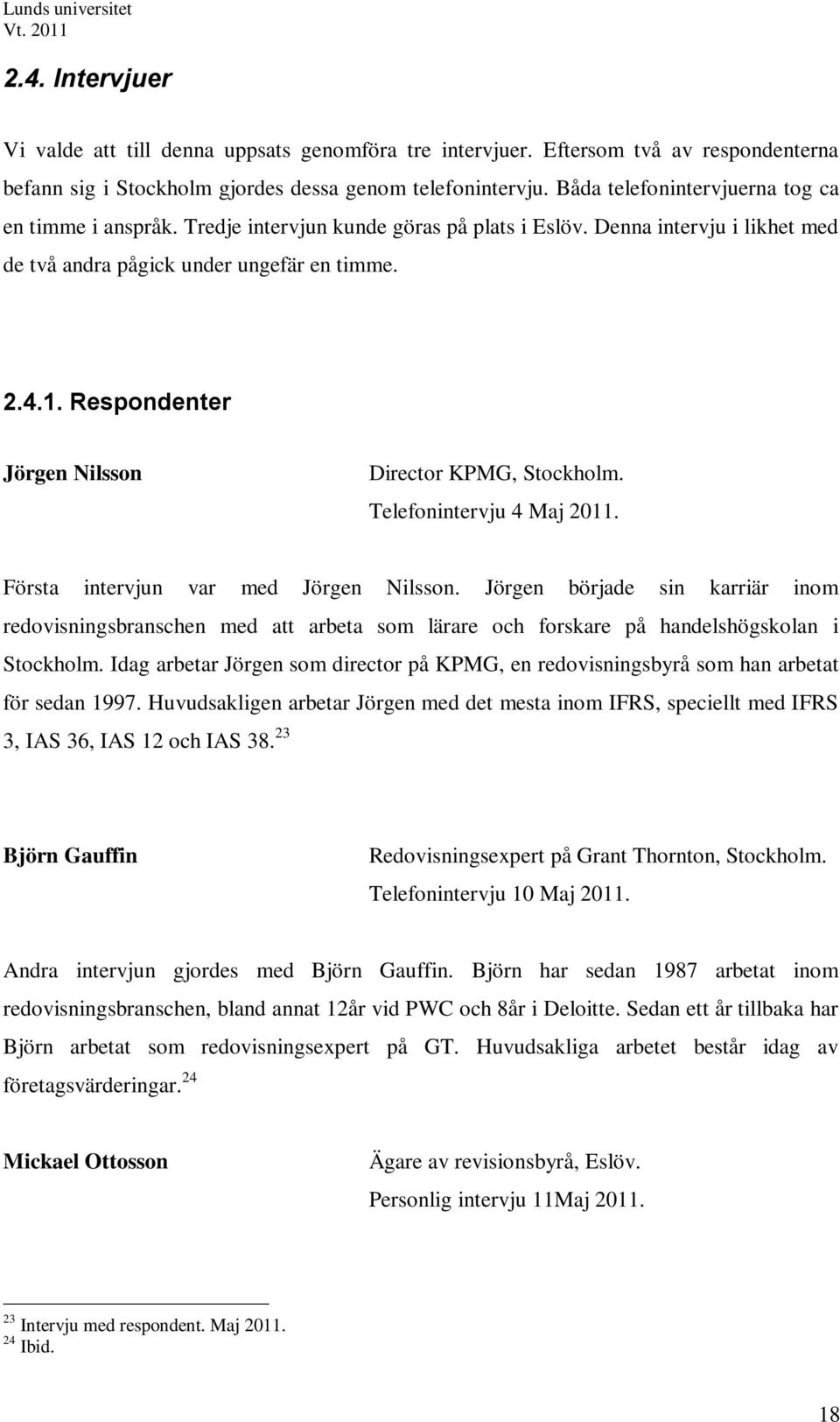 Respondenter Jörgen Nilsson Director KPMG, Stockholm. Telefonintervju 4 Maj 2011. Första intervjun var med Jörgen Nilsson.