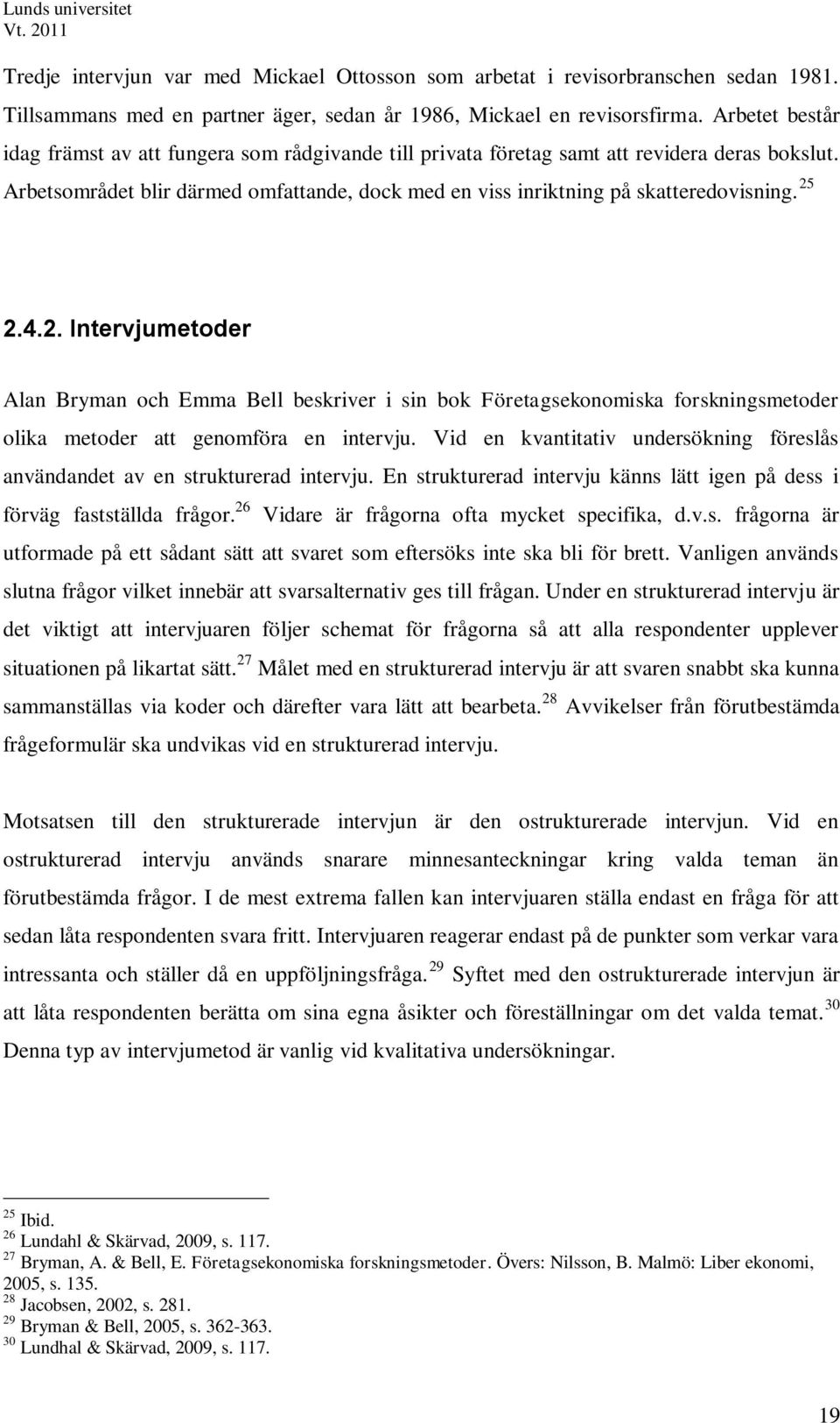 25 2.4.2. Intervjumetoder Alan Bryman och Emma Bell beskriver i sin bok Företagsekonomiska forskningsmetoder olika metoder att genomföra en intervju.