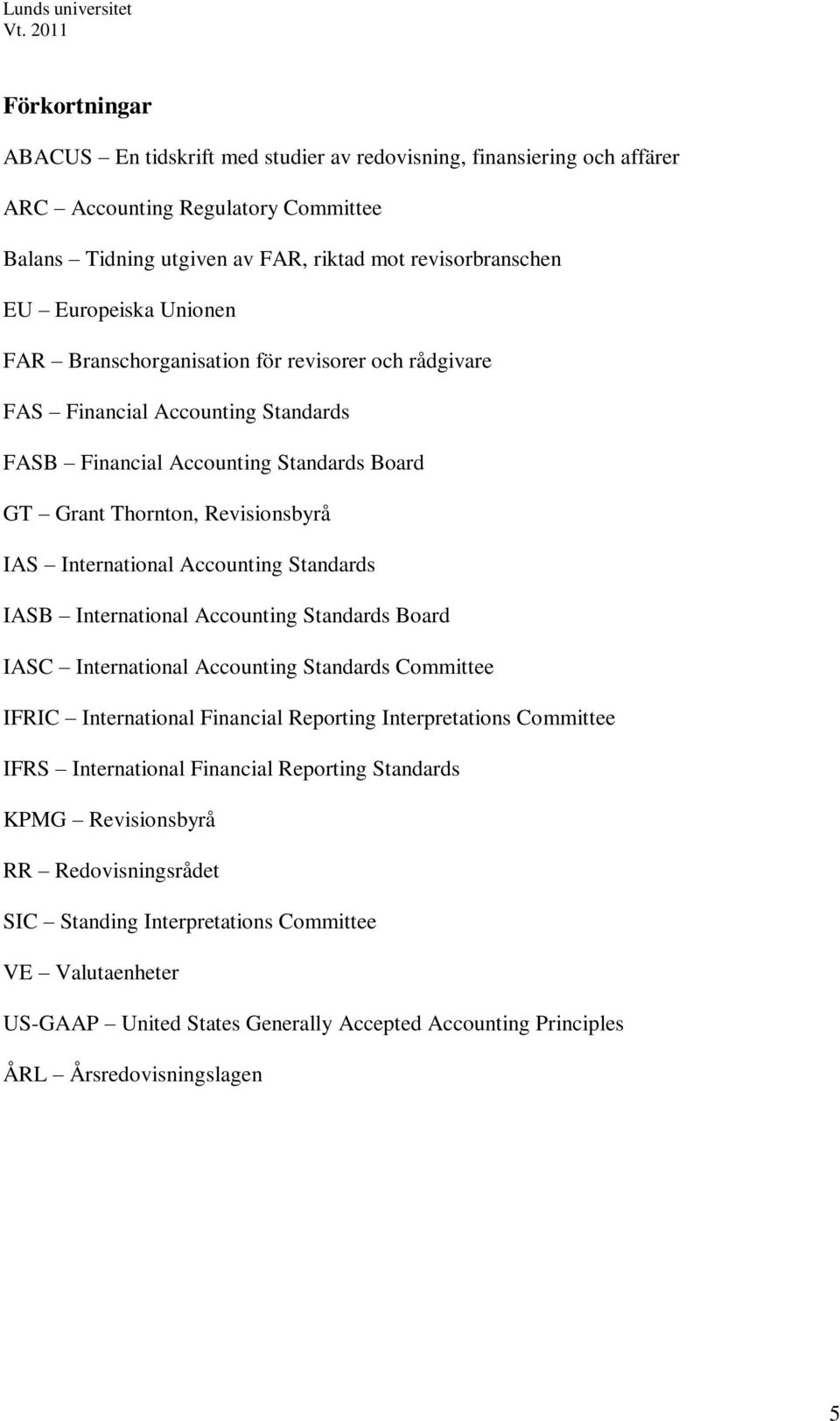 Standards IASB International Accounting Standards Board IASC International Accounting Standards Committee IFRIC International Financial Reporting Interpretations Committee IFRS International